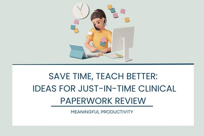 Save Time, Teach Better: Ideas for Just-in-Time Clinical Paperwork Review