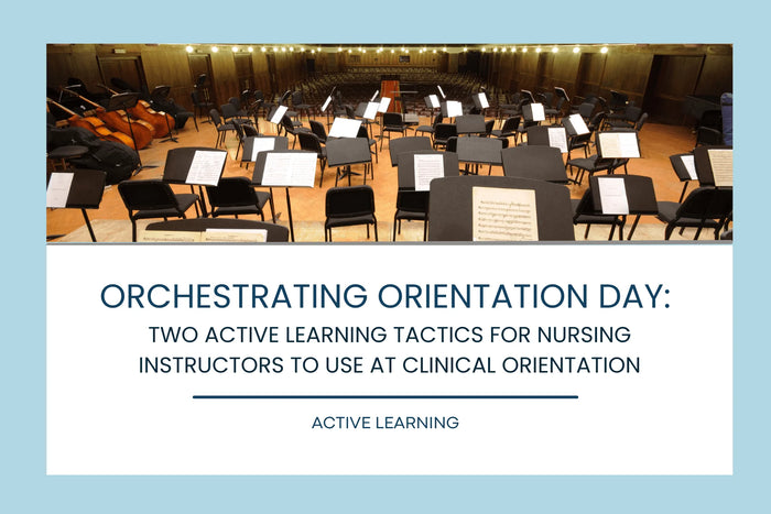 Orchestrating Orientation Day: Two Active Learning Tactics for Nursing Instructors to use at Clinical Orientation